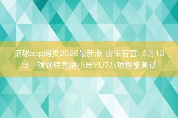 滚球app网页2026最新版 雷军官宣: 6月13日一镜到底直播小米YU7八项性能测试