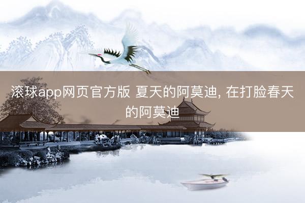 滚球app网页官方版 夏天的阿莫迪, 在打脸春天的阿莫迪
