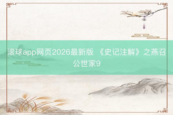 滚球app网页2026最新版 《史记注解》之燕召公世家9