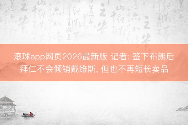 滚球app网页2026最新版 记者: 签下布朗后拜仁不会倾销戴维斯, 但也不再短长卖品