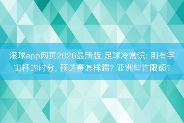 滚球app网页2026最新版 足球冷常识: 刚有宇宙杯的时分, 预选赛怎样踢? 亚洲些许限额?