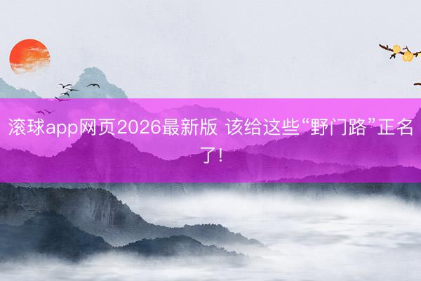 滚球app网页2026最新版 该给这些“野门路”正名了!