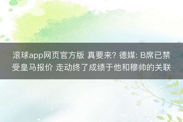 滚球app网页官方版 真要来? 德媒: B席已禁受皇马报价 走动终了成绩于他和穆帅的关联