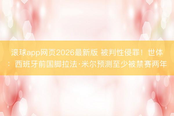 滚球app网页2026最新版 被判性侵罪！世体：西班牙前国脚拉法·米尔预测至少被禁赛两年